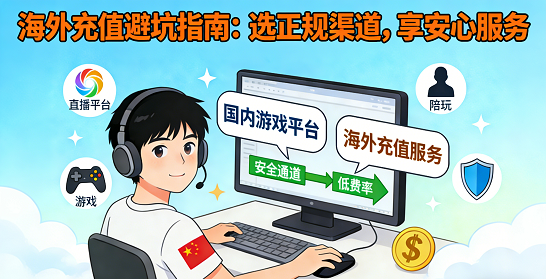 海外华人如何安全、低价充值国内直播/游戏/陪玩平台？最新海外充值避坑指南